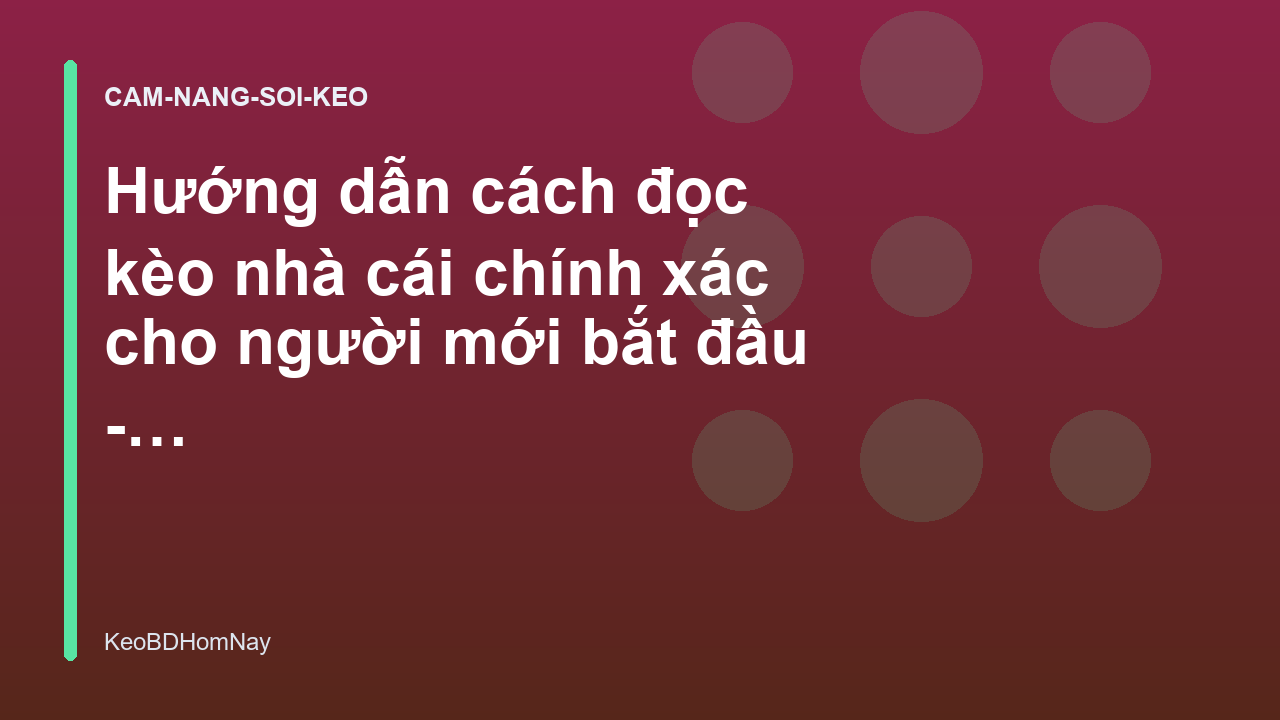 Hướng dẫn cách đọc kèo nhà cái chính xác cho người mới bắt đầu - Kèo Bóng Đá Hôm Nay