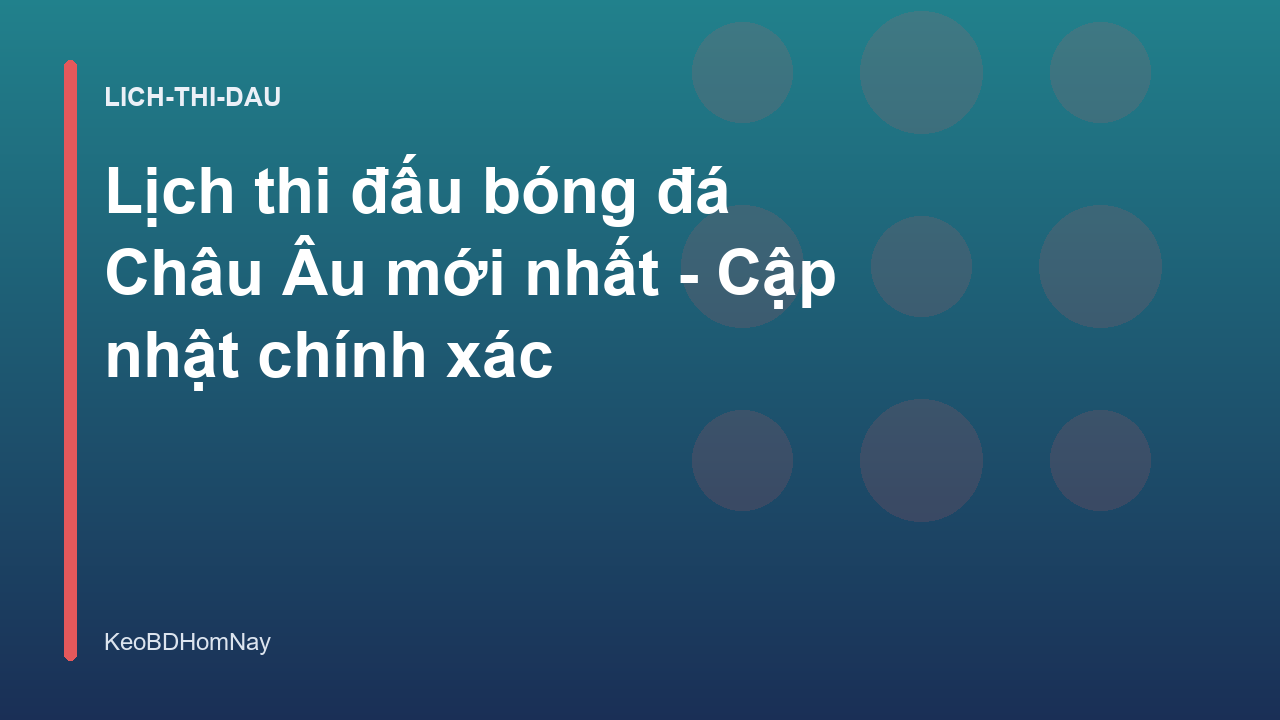 Lịch thi đấu bóng đá Châu Âu mới nhất - Cập nhật chính xác