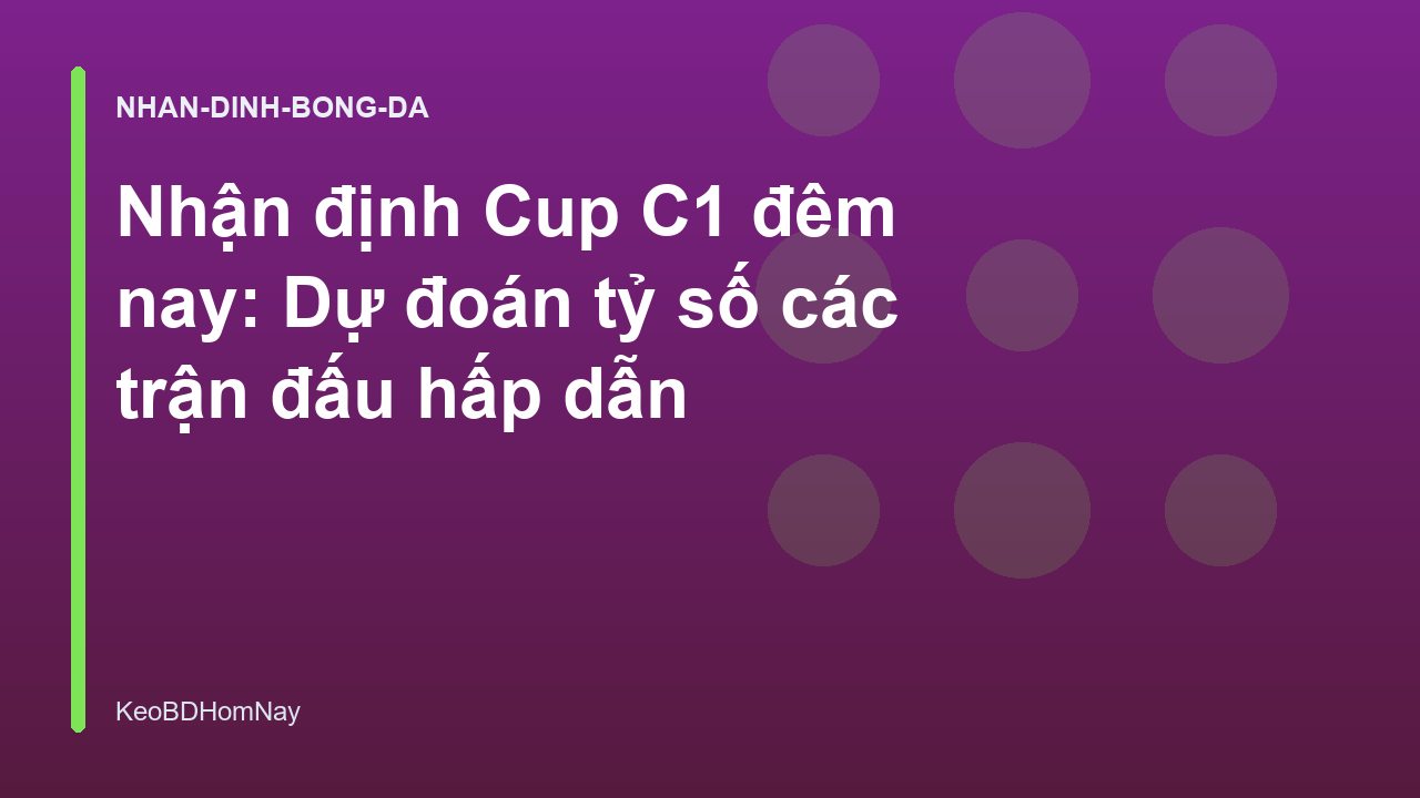 Nhận định Cup C1 đêm nay: Dự đoán tỷ số các trận đấu hấp dẫn