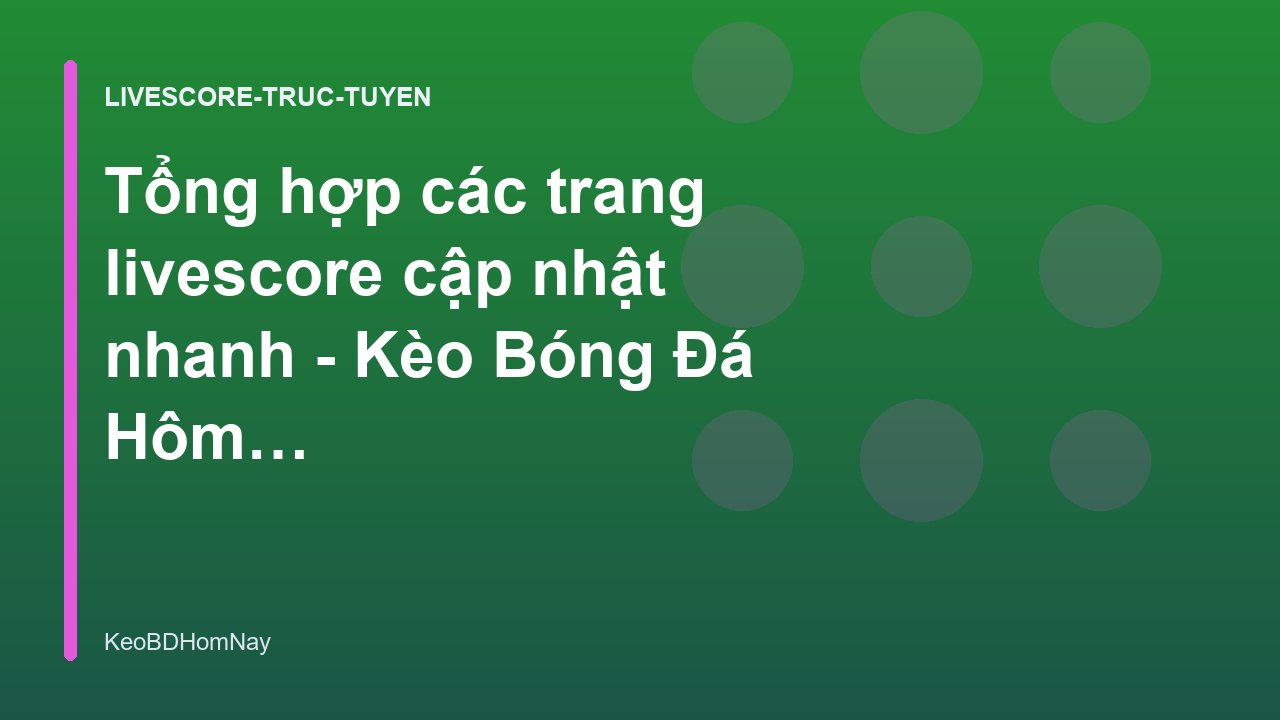 Tổng hợp các trang livescore cập nhật nhanh - Kèo Bóng Đá Hôm Nay